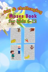 fun & challenging mazes book for kids 6-12