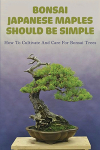 Bonsai Japanese Maples Should Be Simple