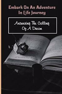 Embark On An Adventure In Life Journey: Answering The Calling Of A Dream: Inspirational Story