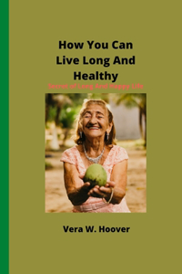 How You Can Live Long And Healthy