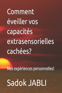 Comment éveiller vos capacités extrasensorielles cachées?: Mes expériences personnelles!