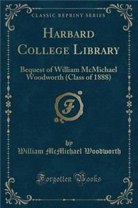 Harbard College Library: Bequest of William McMichael Woodworth (Class of 1888) (Classic Reprint)