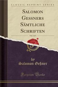 Salomon GeÃ?ners SÃ¤mtliche Schriften, Vol. 3 of 3 (Classic Reprint)