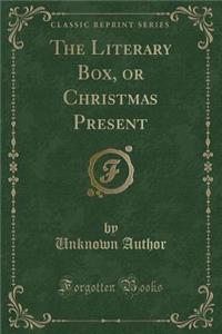 The Literary Box, or Christmas Present (Classic Reprint)