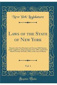 Laws of the State of New York, Vol. 1: Passed at the One Hundred and Twenty-Fifth Session of the Legislature, Begun January First, 1902, and Ended March Twenty-Seventh, 1902, in the City of Albany (Classic Reprint)