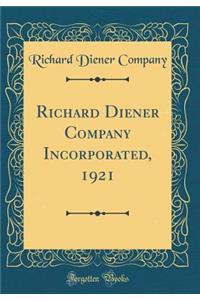Richard Diener Company Incorporated, 1921 (Classic Reprint)