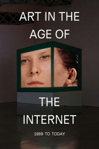 Art in the Age of the Internet, 1989 to Today