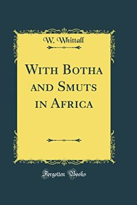 With Botha and Smuts in Africa (Classic Reprint)
