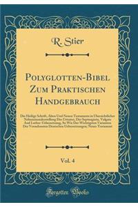 Polyglotten-Bibel Zum Praktischen Handgebrauch, Vol. 4: Die Heilige Schrift, Alten Und Neuen Testaments in Ã?bersichtlicher Nebeneinanderstellung Des Urtextes, Der Septuaginta, Vulgata and Luther-Uebersetzung, So Wie Der Wichtigsten Varianten Der V