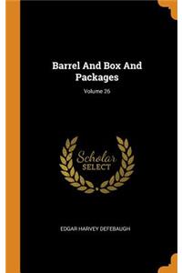 Barrel and Box and Packages; Volume 26