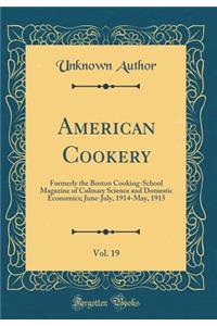 American Cookery, Vol. 19: Formerly the Boston Cooking-School Magazine of Culinary Science and Domestic Economics; June-July, 1914-May, 1915 (Classic Reprint)