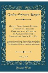 Oeuvres ComplÃ¨tes de Bergier, Docteur En ThÃ©ologie, Chanoine de la MÃ©tropole de Paris, Confesseur de Mesdames En France, Etc., Etc, Vol. 2 of 8: AugmentÃ©es d'Un Grand Nombre d'Ouvrages InÃ©dits, Savoir TraitÃ©s Divers, Dissertations, Discours,