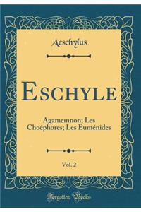Eschyle, Vol. 2: Agamemnon; Les Choéphores; Les Euménides (Classic Reprint)