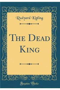 The Dead King (Classic Reprint)