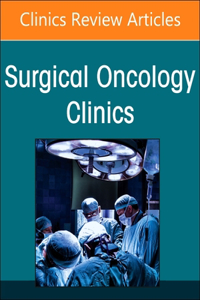 Precision Oncology and Cancer Surgery, an Issue of Surgical Oncology Clinics of North America