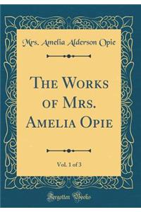 The Works of Mrs. Amelia Opie, Vol. 1 of 3 (Classic Reprint)