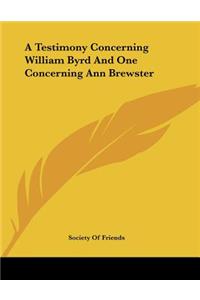 A Testimony Concerning William Byrd And One Concerning Ann Brewster