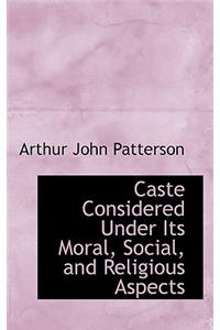 Caste Considered Under Its Moral, Social, and Religious Aspects