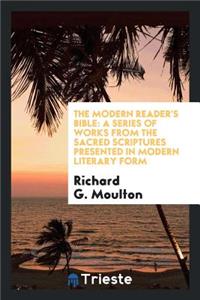 The Modern Reader's Bible: A Series of Works from the Sacred Scriptures Presented in Modern Literary Form...