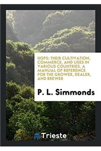 Hops: Their Cultivation, Commerce, and Uses in Various Countries. A Manual of Reference for the Grower, Dealer, and Brewer