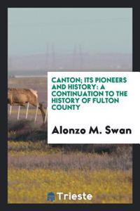 CANTON; ITS PIONEERS AND HISTORY: A CONT