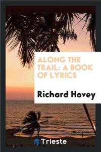 Along the Trail: A Book of Lyrics