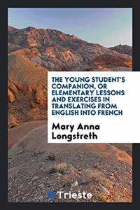 Young Student's Companion, or Elementary Lessons and Exercises in Translating from English Into French