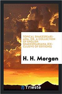 Topical Shakespeariana, Or, a Collection of English Shakespeariana (Exclusive of Editions)