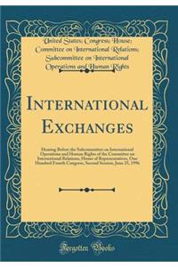 International Exchanges: Hearing Before the Subcommittee on International Operations and Human Rights of the Committee on International Relations, House of Representatives, One Hundred Fourth Congress, Second Session, June 25, 1996 (Classic Reprint