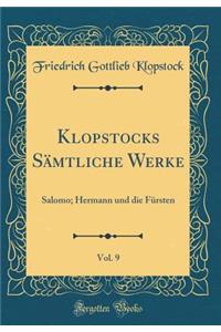 Klopstocks SÃ¤mtliche Werke, Vol. 9: Salomo; Hermann Und Die FÃ¼rsten (Classic Reprint)