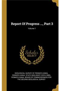 Report Of Progress ..., Part 3; Volume 1