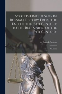 Scottish Influences in Russian History From the End of the 16th Century to the Beginning of the 19th Century [microform]