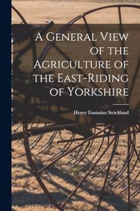 General View of the Agriculture of the East-Riding of Yorkshire
