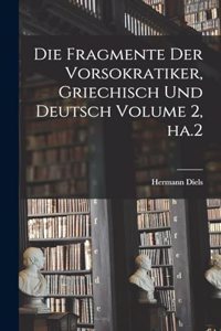 Fragmente der Vorsokratiker, griechisch und deutsch Volume 2, ha.2