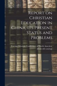 Report on Christian Education in China, its Present Status and Problems