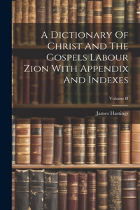 Dictionary Of Christ And The Gospels Labour Zion With Appendix And Indexes; Volume II