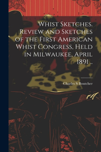 Whist Sketches. Review and Sketches of the First American Whist Congress, Held in Milwaukee, April 1891 ..