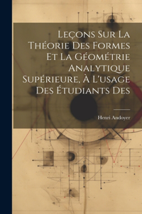 Leçons sur la théorie des formes et la géométrie analytique supérieure, à l'usage des étudiants des
