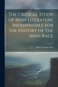 Critical Study of Irish Literature Indispensible for the History of the Irish Race