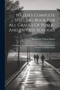 Hazen's Complete Spelling-book For All Grades Of Public And Private Schools