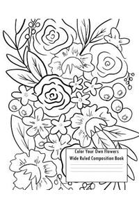 Color Your Own Flowers Wide Ruled Composition Book