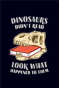 Dinosaurs didn't read, look what happened to them