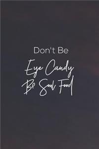 Don't Be Eye Candy Be Soul Food
