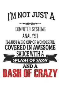 I'm Not Just A Computer Systems Analyst I'm Just A Big Cup Of Wonderful Covered In Awesome Sauce With A Splash Of Sassy And A Dash Of Crazy