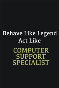 Behave like Legend Act Like Computer support specialist