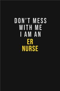 Don't Mess With Me I Am An ER nurse