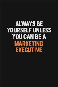 Always Be Yourself Unless You Can Be A Marketing Executive