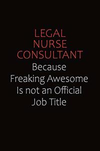 Legal Nurse Consultant Because Freaking Awesome Is Not An Official job Title