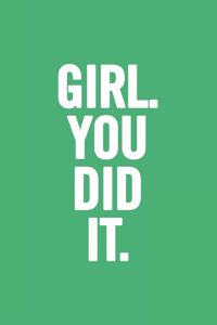 Girl. You Did It.