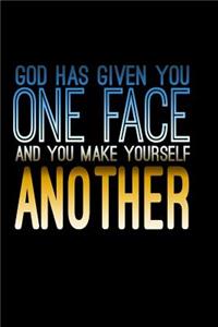 God Has Given You One Face And you Make Yourself Another
